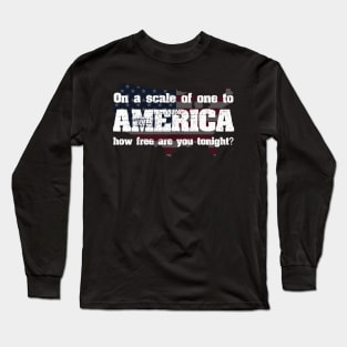 On a scale of one to AMERICA how free are you tonight? Long Sleeve T-Shirt